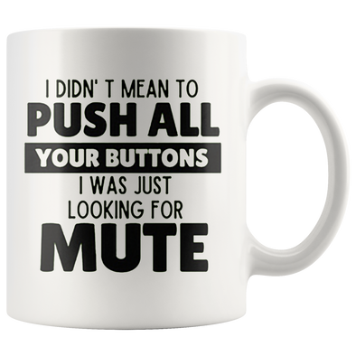 I Didn't Mean To Push All Your Buttons. I Was Just Looking For Mute