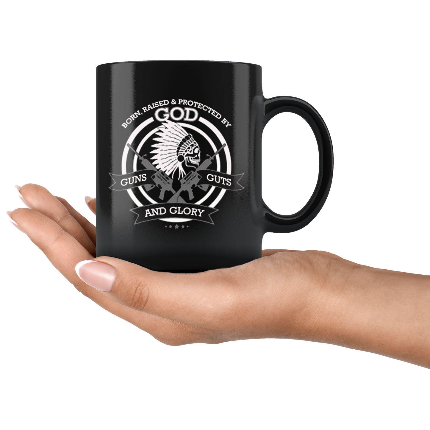 Born, Raised & Protected By God * Guns Guts And Glory