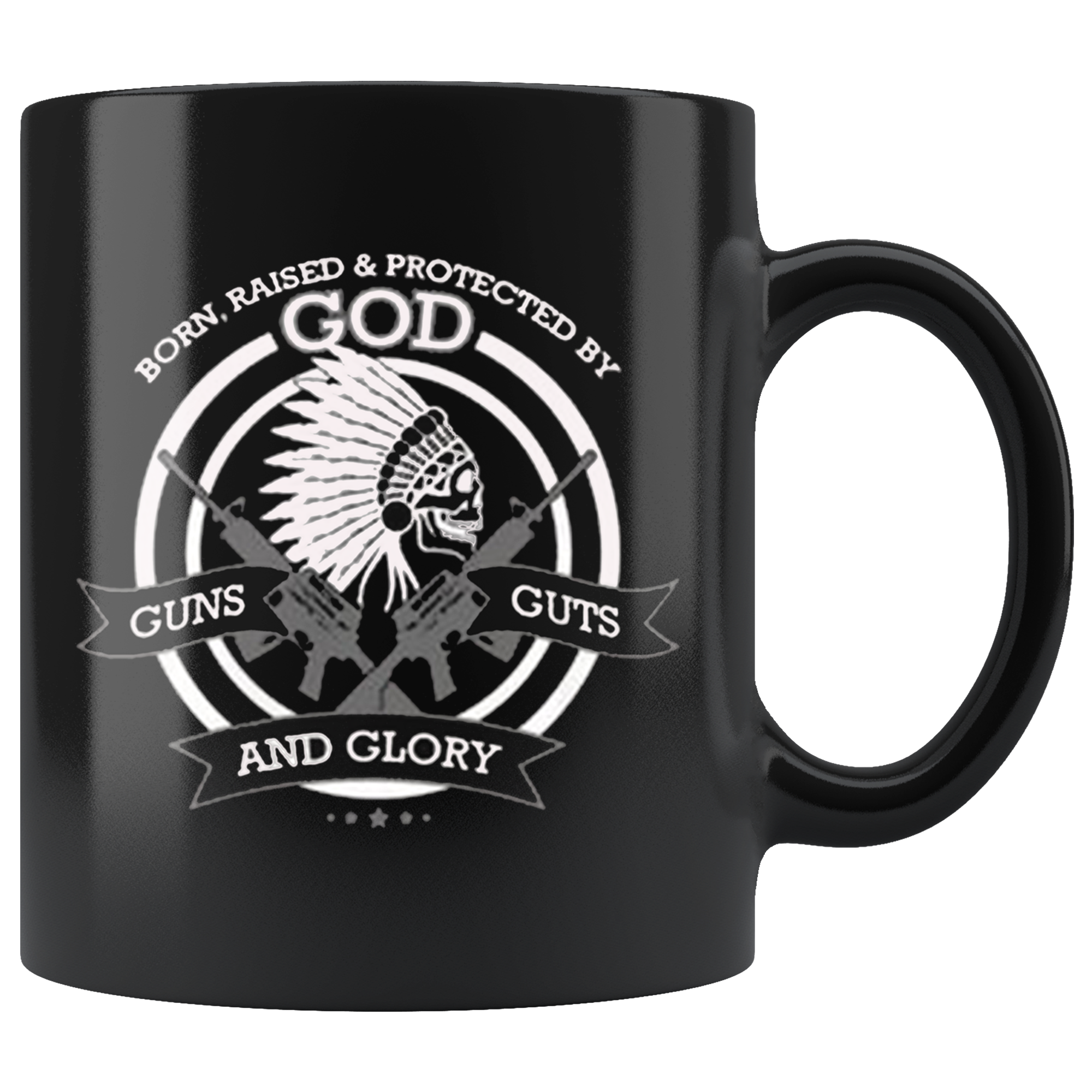 Born, Raised & Protected By God * Guns Guts And Glory