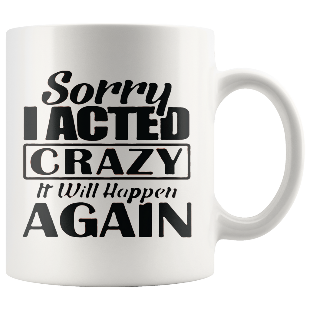 White mug with "Sorry I Acted Crazy It Will Happen Again" design, highlighting bold personality and humor. Sorry I Acted Crazy Statement Design.