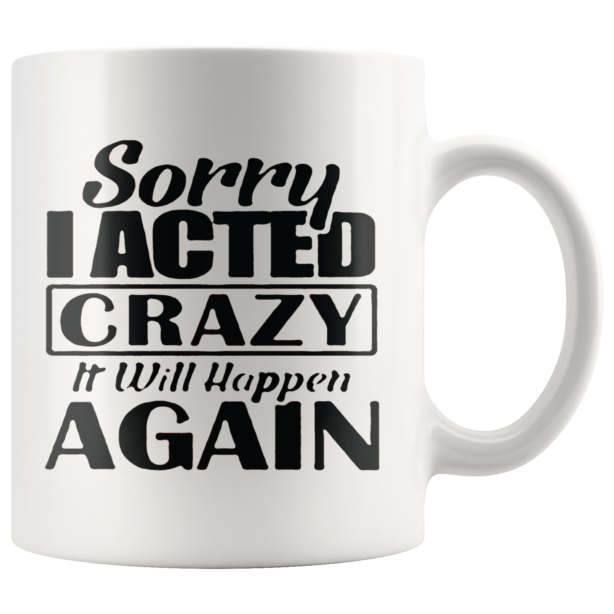 White mug with "Sorry I Acted Crazy It Will Happen Again" design, highlighting bold personality and humor. Sorry I Acted Crazy Statement Design.