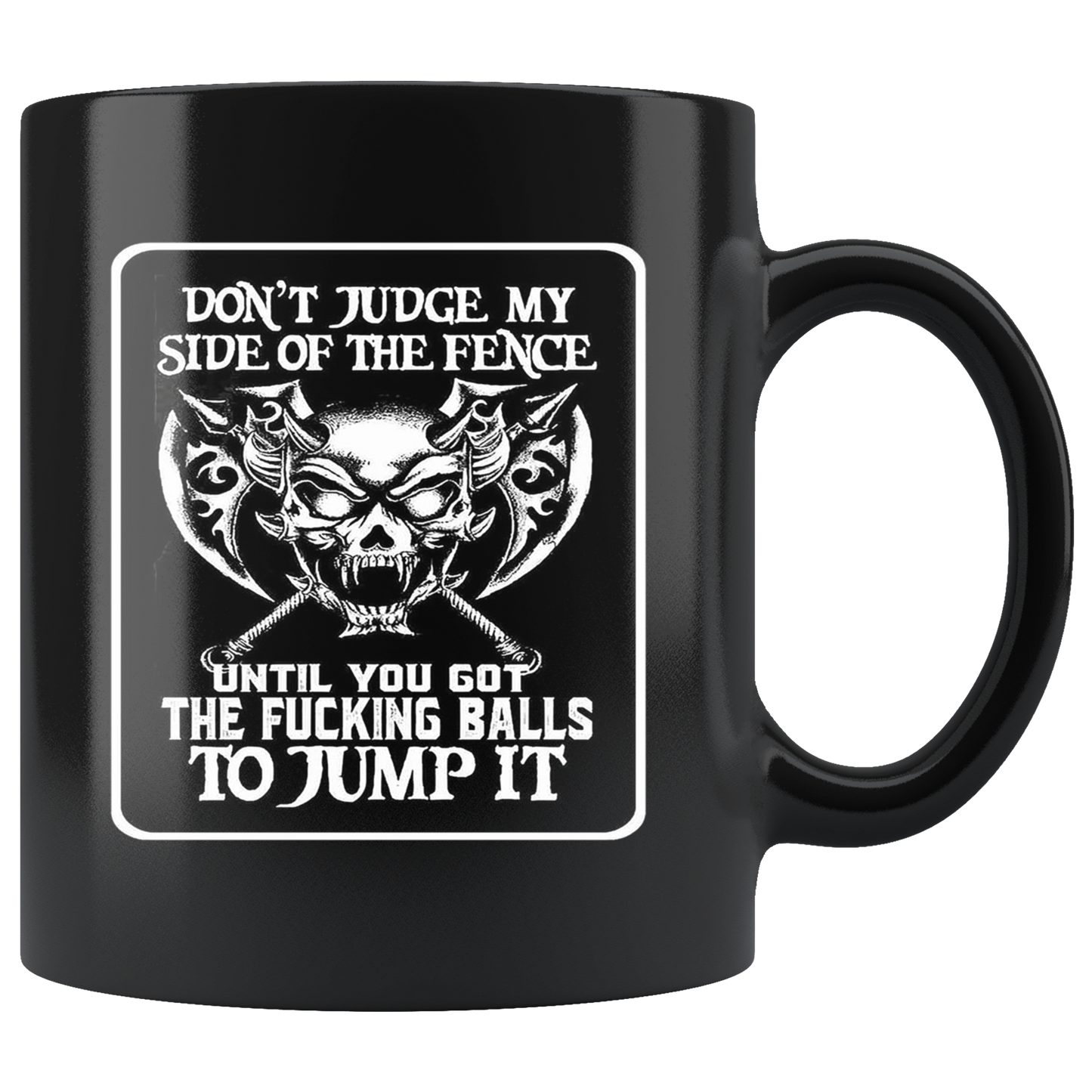 Don't Judge My Side Of The Fence Until You Got The Fucking Balls To Jump It Blk