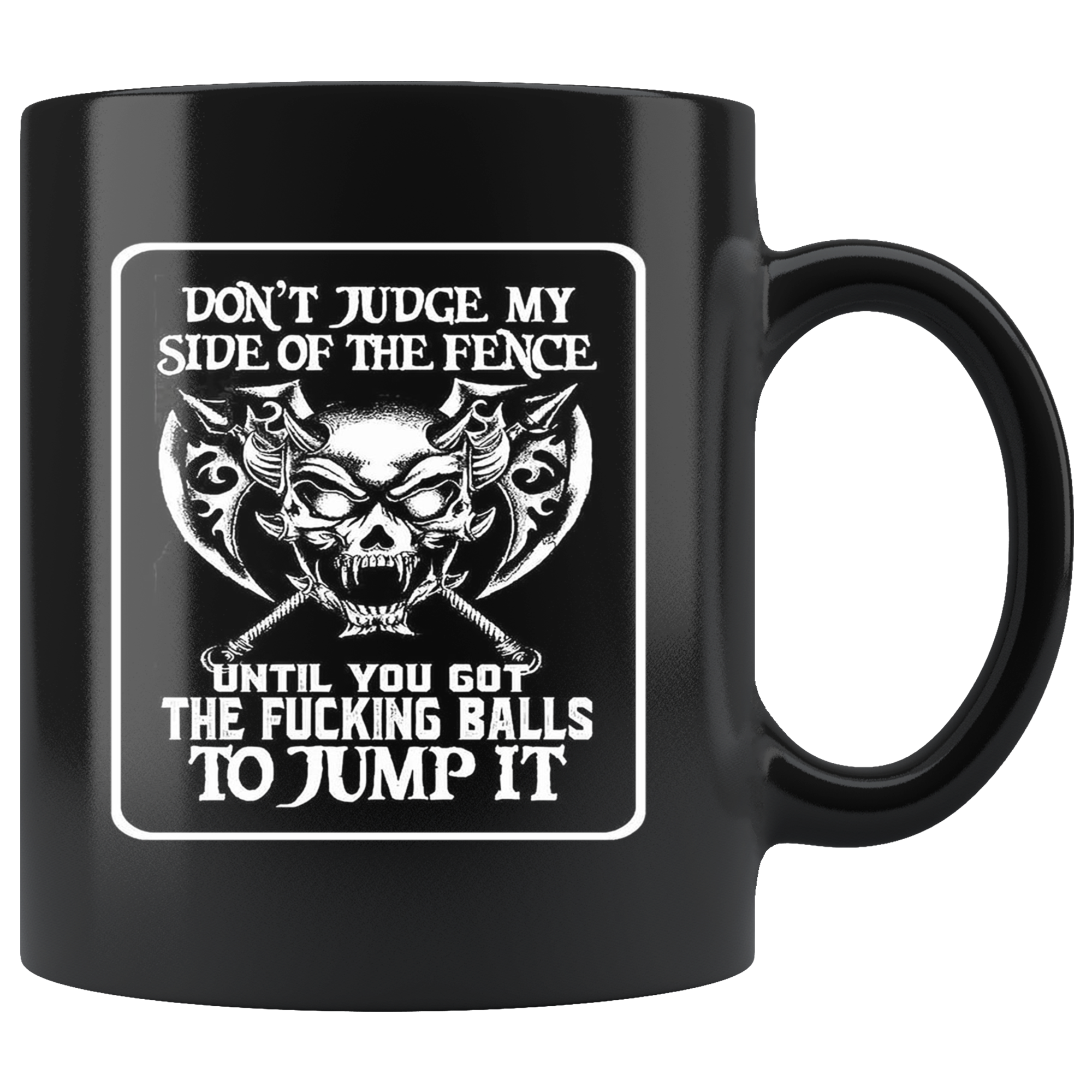 Don't Judge My Side Of The Fence Until You Got The Fucking Balls To Jump It Blk