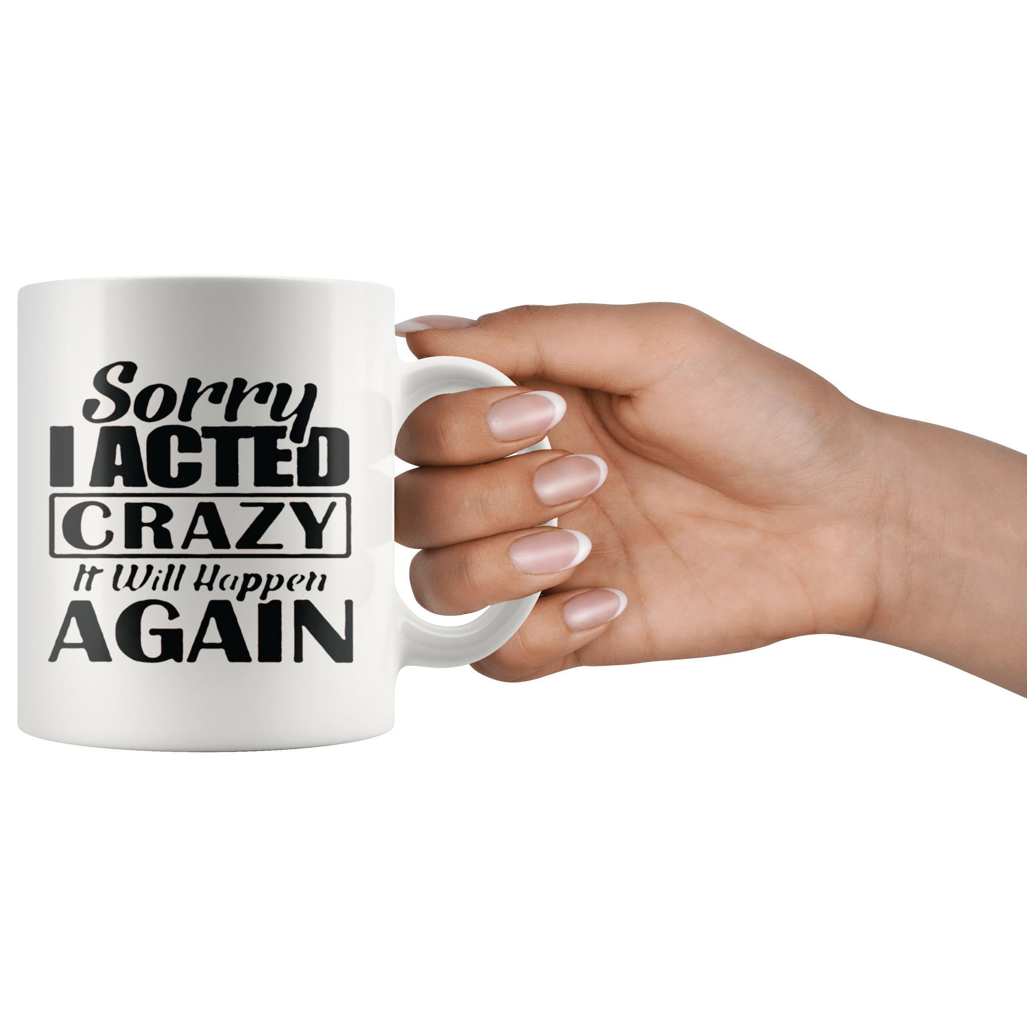 Hand holding a mug with Sorry I Acted Crazy Statement Design in bold text.