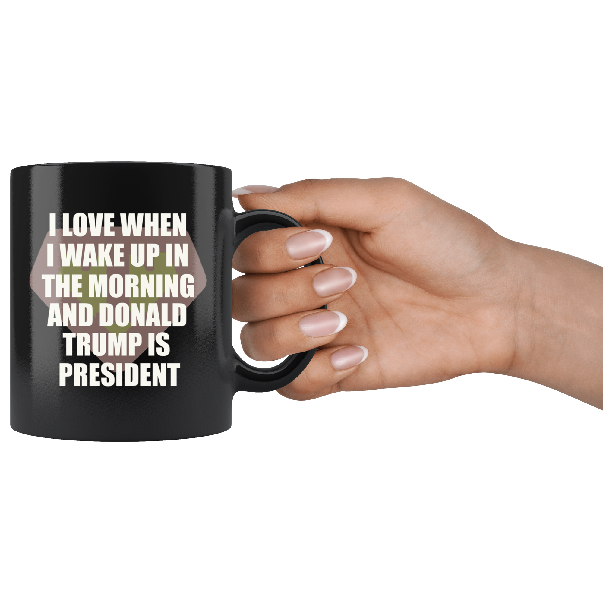 I Love When I Wake Up In The Morning And Donald Trump Is President