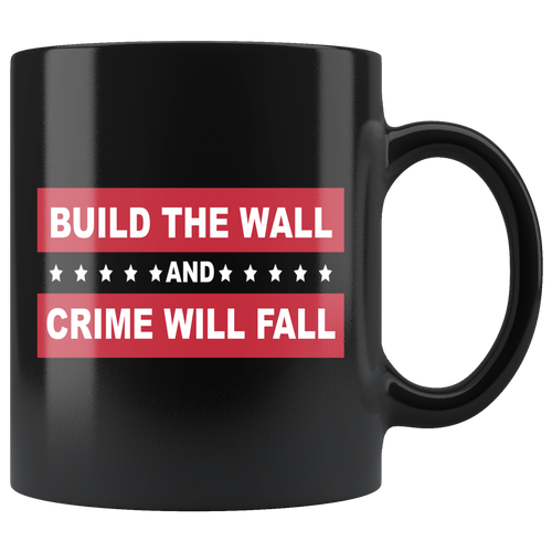 11oz black mug with 'Build the Wall and Crime Will Fall' slogan, promoting Border Security Equals Safer Land message.