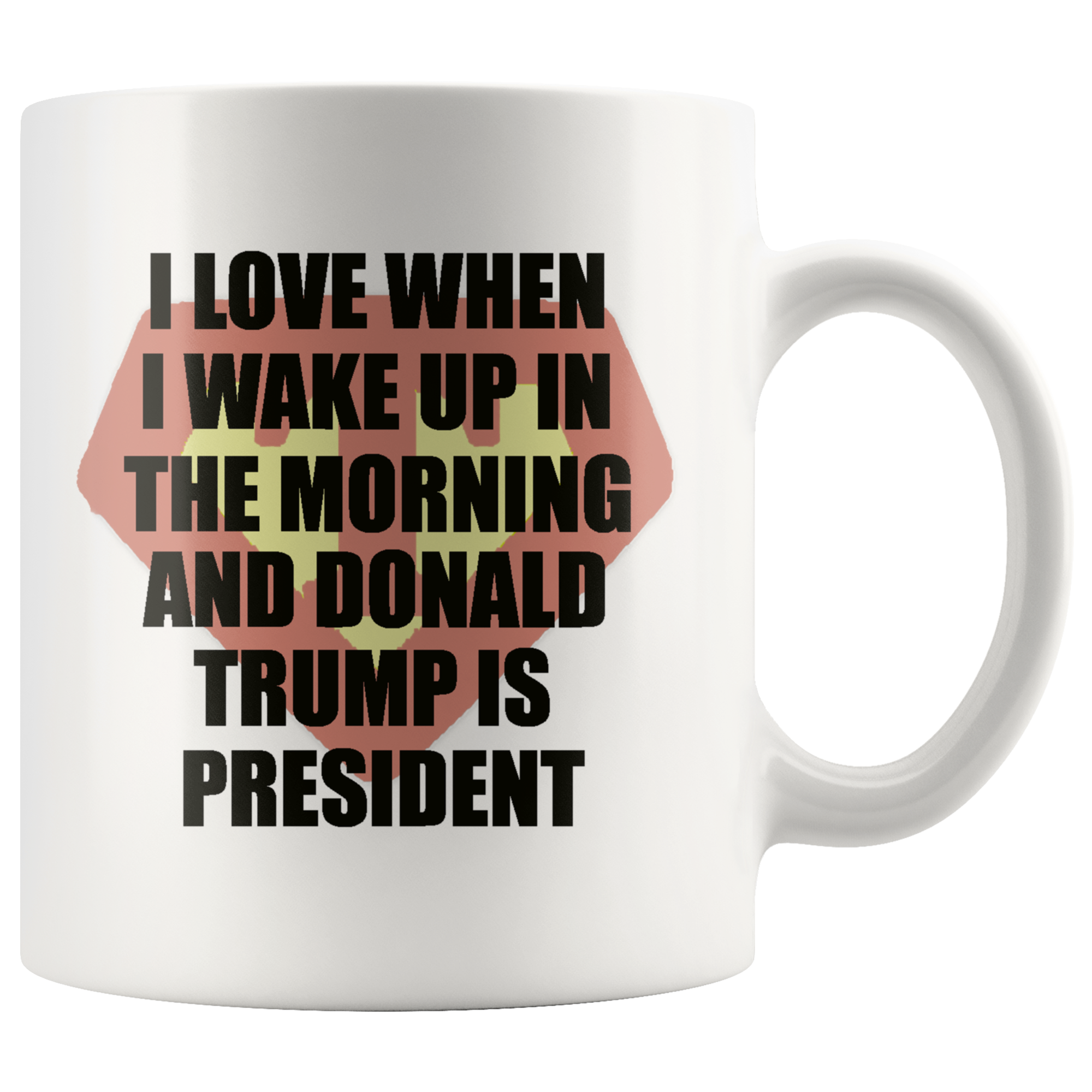 I Love When I Wake Up In The Morning And Donald Trump Is President
